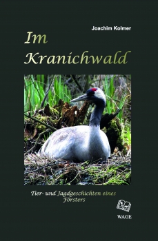 Im Kranichwald  - Tier- und Jagdgeschichten eines Försters, 2. erweiterte Auflage